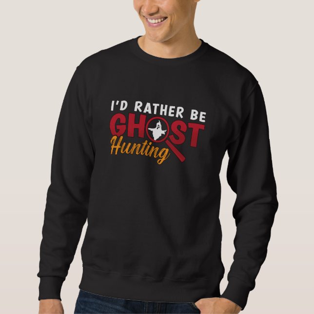 Ghost Hunter Jage Ich würde eher Ghost Jagen Sweatshirt (Vorderseite)