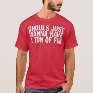 Ghouls einfach nur wollen einen Ton Spaß lustigen T-Shirt
