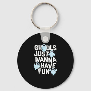 Ghouls Just Wanna haben Spaß beim Design von Funny Schlüsselanhänger