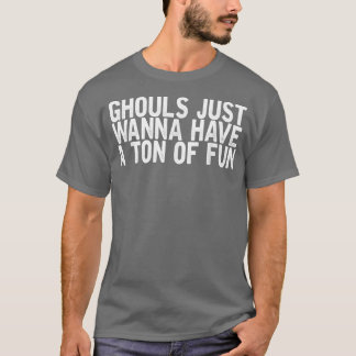 Ghouls nur wollen einen Ton Spaß lustige Sarcasti T-Shirt