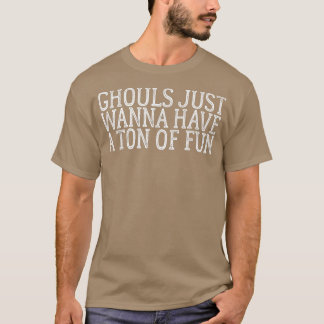 Ghouls wollen nur eine Menge Spaß T - Shirt-Kopie  T-Shirt