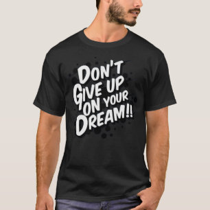 Gib deinen Traum nicht auf! T-Shirt