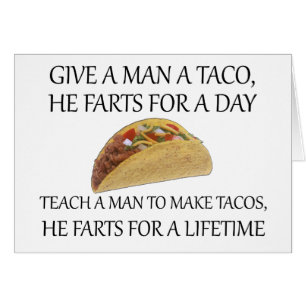 Gib einem Mann einen Taco, er furzt einen Tag....