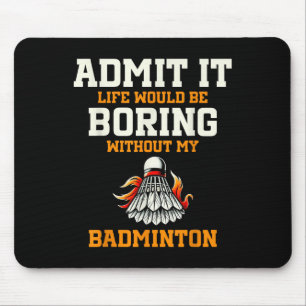 Gib es zu, das Leben wäre langweilig ohne mein Bad Mousepad