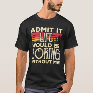 Gib es zu, das Leben wäre langweilig ohne mich Lus T-Shirt