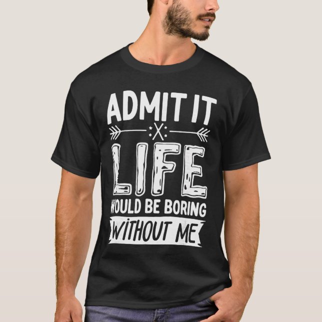Gib es zu, das Leben wäre langweilig ohne mich Lus T-Shirt (Vorderseite)