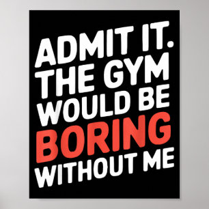 Gib es zu Der Fitnessstudio wäre langweilig ohne m Poster