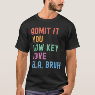Gib es zu, du liebst ELA Bruh lustiger Englisch T-Shirt
