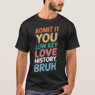 Gib es zu, du liebst Geschichte heimlich, Mann, lu T-Shirt