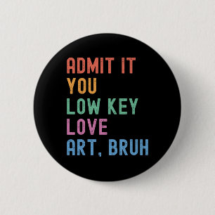 Gib es zu, du liebst Kunst heimlich, Mann, lustige Button