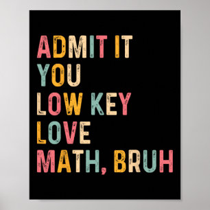 Gib es zu, du liebst Mathe heimlich Bruh Lustiger  Poster