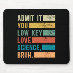 Gib es zu, du liebst Wissenschaft auf niedriger St Mousepad