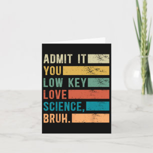 Gib es zu, du liebst Wissenschaft heimlich Bruh Re Karte