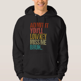 Gib es zu, du wirst Low Key Miss mir Bruh Funny Te Hoodie