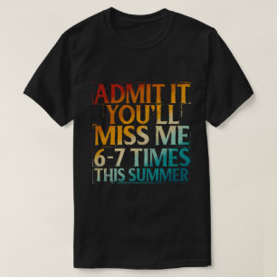 Gib es zu, du wirst mich den ganzen Sommer 6-7 Mal T-Shirt