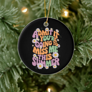 Gib es zu, du wirst mich diesen Sommer vermissen Keramik Ornament