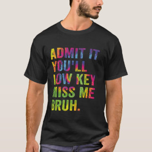 Gib es zu, du wirst mich insgeheim vermissen Bruh T-Shirt
