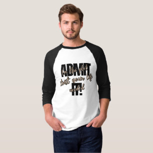Gib es zu! Ich bin die Drehung, die Ihr Leben brau T-Shirt