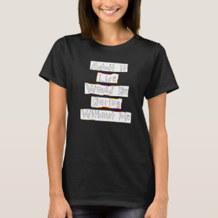 Gib es zu, Live wäre ohne mich langweilig Grafik R T-Shirt