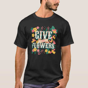 Gib mir Blumen Rebellischer Gärtner Hübsche Bunte T-Shirt