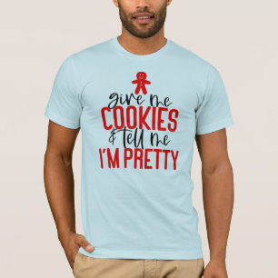 Gib mir Cookies und sag mir, dass ich Hübsch bin T-Shirt