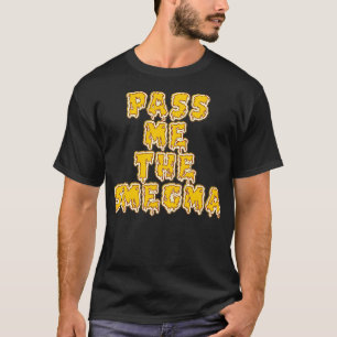 Gib mir das Smegma T-Shirt