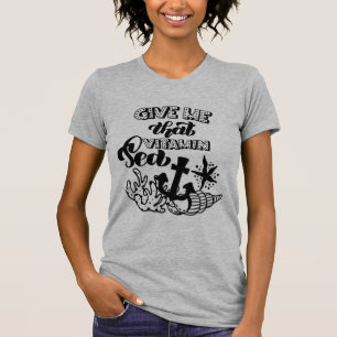 Gib mir das Vitamin-Meer-Ankerleben T-Shirt