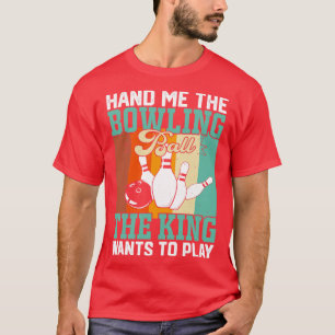 Gib mir den Bowling Ball, den der König Will, um F T-Shirt