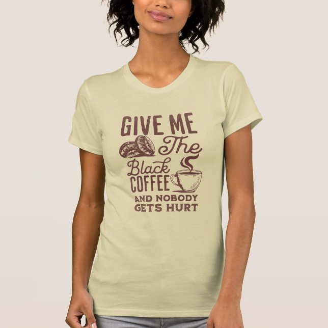 Gib mir den schwarzen Kaffee und niemand wird verl T-Shirt (Vorderseite)
