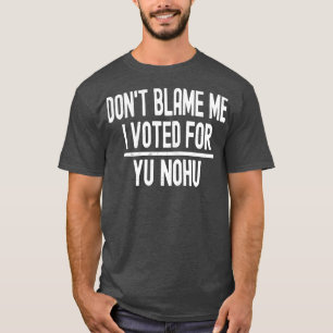 Gib mir die Schuld, dass ich für Sie Nohu gestimmt T-Shirt