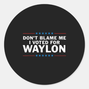 Gib mir die Schuld, dass ich für Waylon gestimmt h Runder Aufkleber