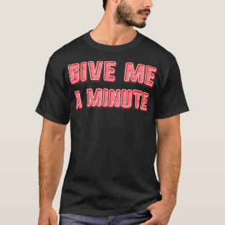 Gib mir eine Minute T-Shirt