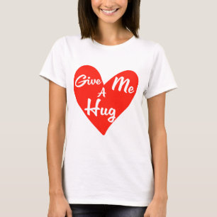 Gib mir eine Umarmung T-Shirt