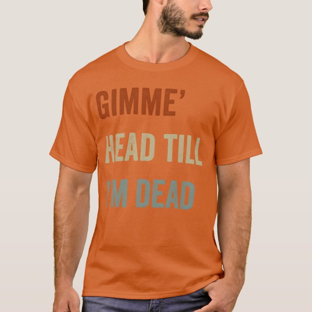 Gib mir einen Kopf oder ich sterbe 80er Liebhaber  T-Shirt (Vorderseite)