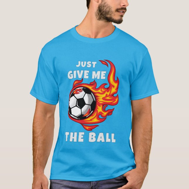 Gib mir einfach den Ball T-Shirt (Vorderseite)