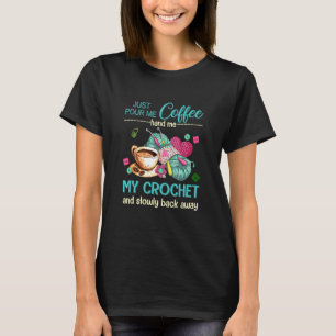 Gib mir einfach den Kaffee, gib mir meine Crochet  T-Shirt