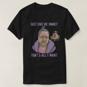Gib mir einfach Geld T-Shirt