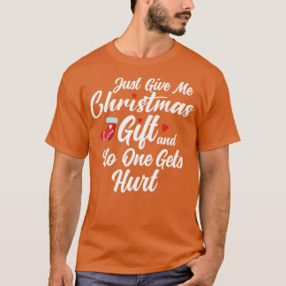 Gib mir einfach Weihnachtsgeschenk und niemand wir T-Shirt
