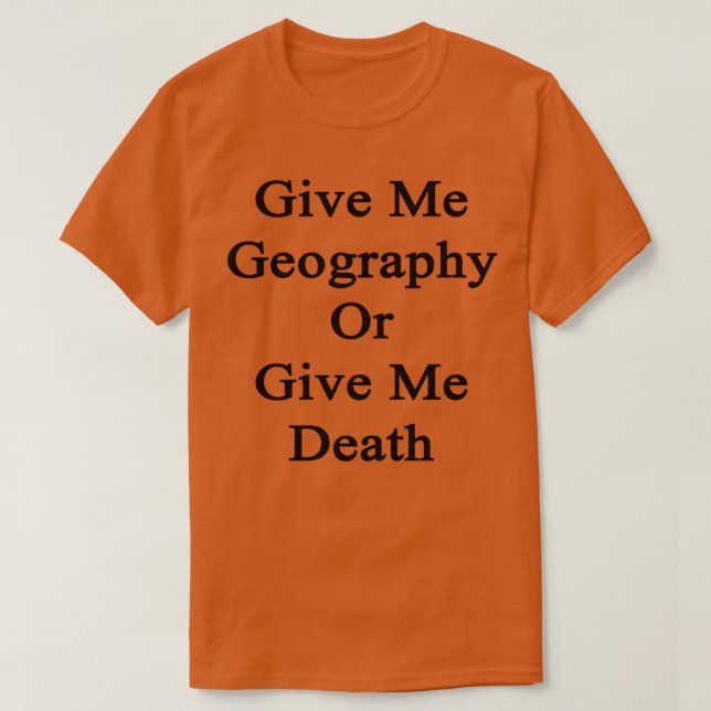 Gib mir Geografie oder gib mir Tod T-Shirt (Design vorne)