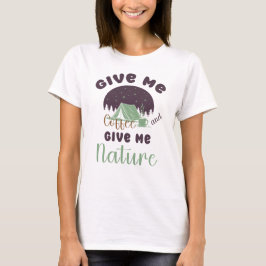 Gib mir Kaffee und gib mir die Natur T-Shirt
