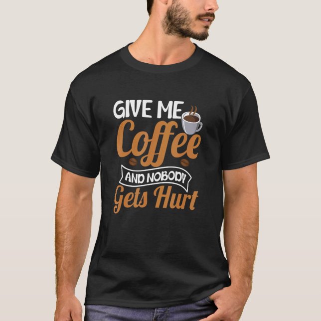 Gib mir Kaffee und niemand bekommt Kaffee und Kaff T-Shirt (Vorderseite)