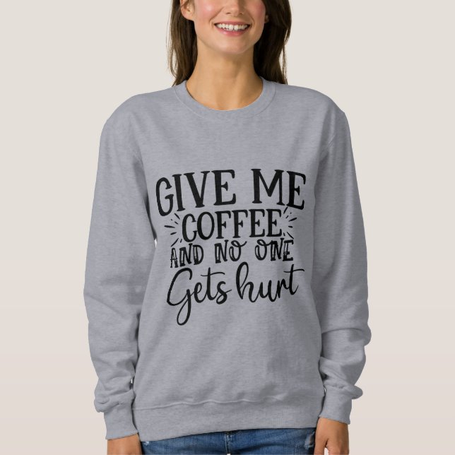 Gib mir Kaffee und niemand wird verletzt Sweatshir Sweatshirt (Vorderseite)