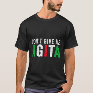 Gib mir keine Agita Lustige italienisch-amerikanis T-Shirt