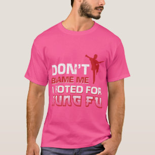 Gib mir nicht die Schuld, dass ich für Kung Fu ges T-Shirt