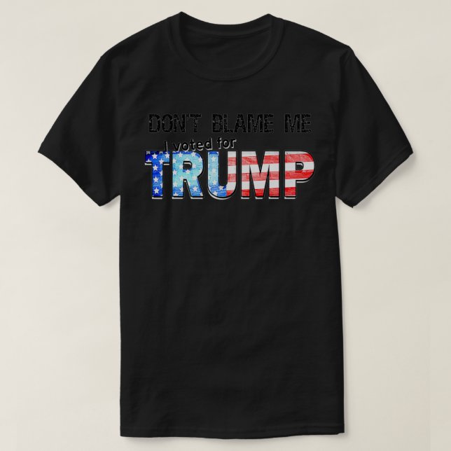 Gib mir nicht die Schuld, dass ich für TRUMP gesti T-Shirt (Design vorne)