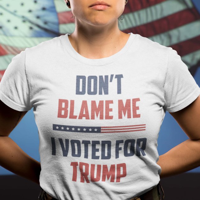 Gib mir nicht die Schuld, dass ich für Trump gesti T-Shirt (Von Creator hochgeladen)