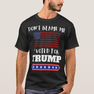 Gib mir nicht die Schuld, dass ich für Trump-Witz  T-Shirt
