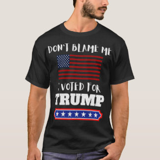 Gib mir nicht die Schuld, dass ich für Trump-Witz  T-Shirt