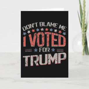 Gib mir nicht die Schuld, ich habe für Trump gesti Karte