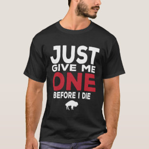 Gib mir nur eins, bevor ich Die habe T-Shirt